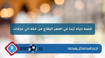 قصة حياة تبدأ في أطهر البقاع من مكة إلى عرفات